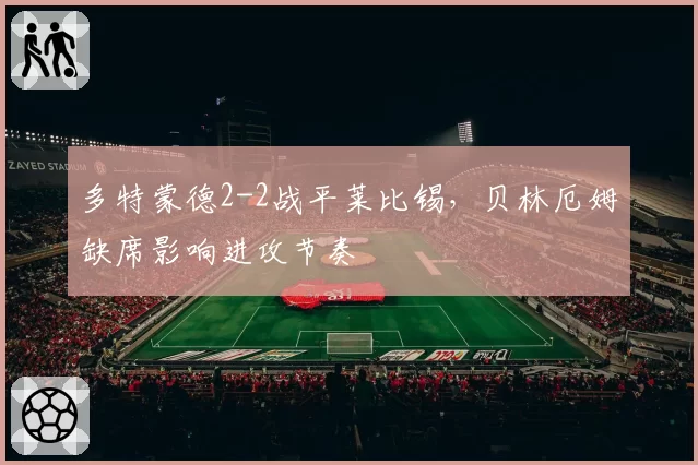 多特蒙德2-2战平莱比锡，贝林厄姆缺席影响进攻节奏