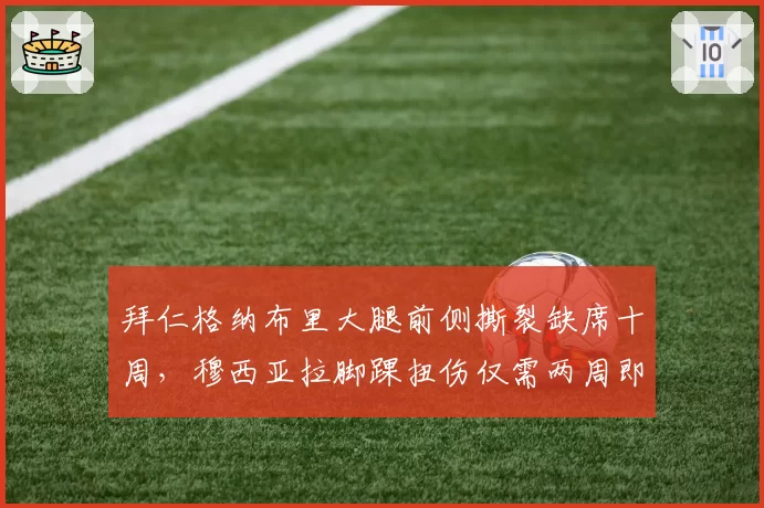 拜仁格纳布里大腿前侧撕裂缺席十周,穆西亚拉脚踝扭伤仅需两周即可回归__br_